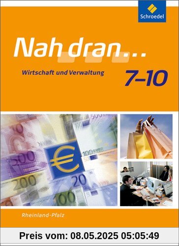 Nah dran - Ausgabe 2010 für Rheinland-Pfalz: Wirtschaft und Verwaltung: Schülerband 7 - 10: Wirtschaft und Verwaltung - Ausgabe 2010 (Nah dran... WPF)