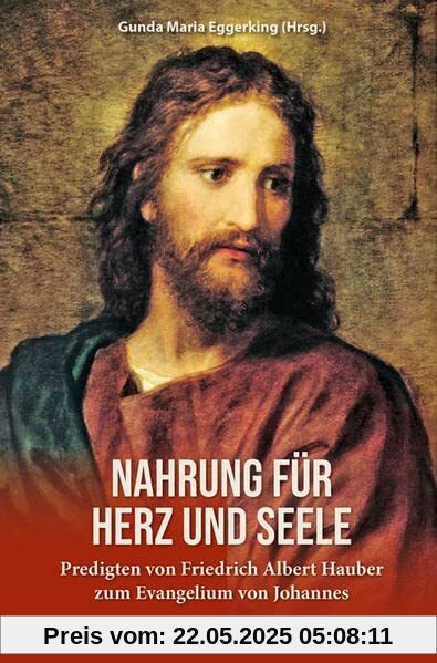 Nahrung für Herz und Seele: Predigten von Friedrich Albert Hauber zum Evangelium von Johannes Nahrung für Herz und Seele: Predigten von Friedrich Albert Hauber zum Evangelium von Johannes