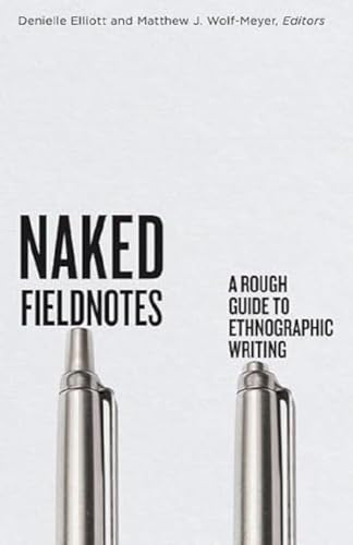 Naked Fieldnotes: A Rough Guide to Ethnographic Writing von University of Minnesota Press