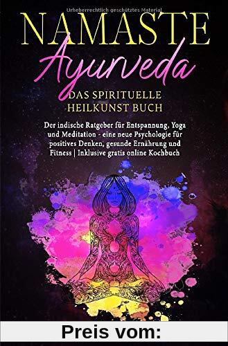 Namaste Ayurveda - das spirituelle Heilkunst Buch: Der indische Ratgeber für Entspannung, Yoga und Meditation - eine neue Psychologie für positives ... Fitness | inklusive gratis online Kochbuch