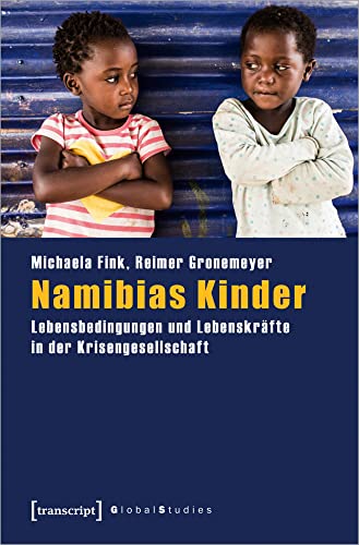 Namibias Kinder: Lebensbedingungen und Lebenskräfte in der Krisengesellschaft (Global Studies) von Transcript Verlag