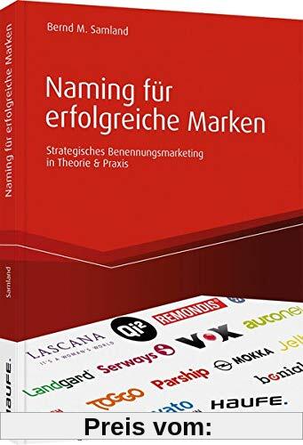 Naming für erfolgreiche Marken: Strategisches Benennungsmarketing in Theorie & Praxis (Haufe Fachbuch)