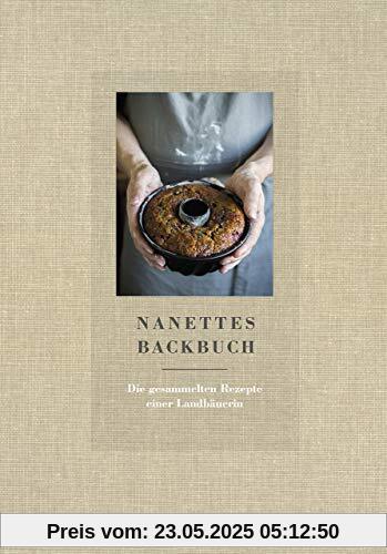 Nanettes Backbuch - Die gesammelten Rezepte einer Landbäuerin - Backrezepte wie bei Oma - Backen wie bei Oma: Die gesammelten Rezepte einer Landbuerin Nanettes Backbuch - Die gesammelten Rezepte einer Landbäuerin - Backrezepte wie bei Oma - Backen wie bei Oma: Die gesammelten Rezepte einer Landbuerin