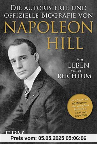 Napoleon Hill - Die offizielle und authorisierte Biografie: Ein Leben voller Reichtum