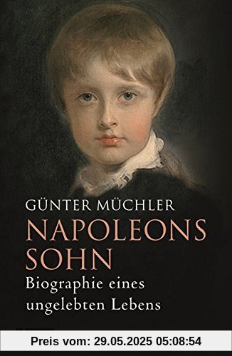 Napoleons Sohn: Biographie eines ungelebten Lebens