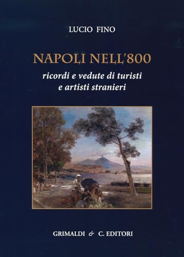 Napoli nell'800. Ricordi e vedute di turisti e artisti stranieri. Ediz. a colori von Grimaldi & C.