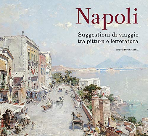 Napoli. Suggestioni di viaggio tra pittura e letteratura. Ediz. a colori von Intra Moenia
