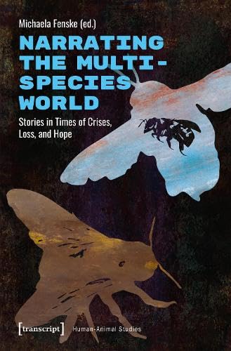 Narrating the Multispecies World: Stories in Times of Crises, Loss, and Hope (Human-Animal Studies) von transcript