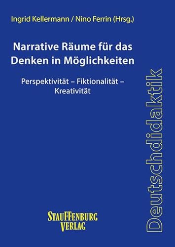 Narrative Räume für das Denken in Möglichkeiten: Perspektivität – Fiktionalität – Kreativität (Stauffenburg Deutschdidaktik) Narrative Räume für das Denken in Möglichkeiten: Perspektivität – Fiktionalität – Kreativität (Stauffenburg Deutschdidaktik)