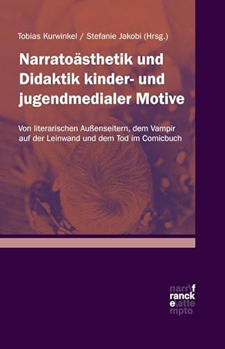 Narratoästhetik und Didaktik kinder- und jugendmedialer Motive: Von literarischen Außenseitern, dem Vampir auf der Leinwand und dem Tod im Comicbuch von Narr Dr. Gunter