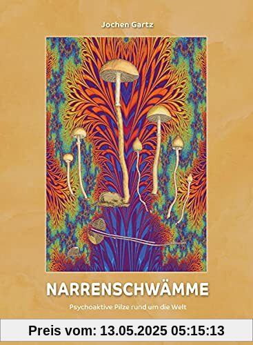 Narrenschwämme: Psychoaktive Pilze rund um die Welt Narrenschwämme: Psychoaktive Pilze rund um die Welt