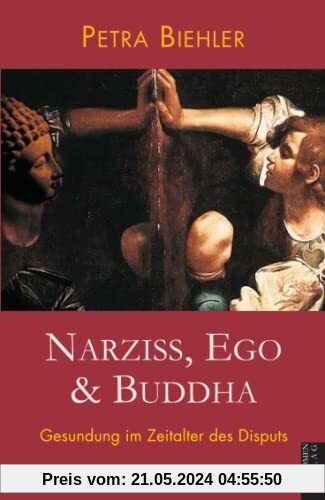 Narziss, Ego & Buddha: Gesundung im Zeitalter des Disputs