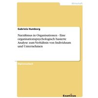 Narzißmus in Organisationen - Eine organisationspsychologisch basierte Analyse zum Verhältnis von Individuum und Unternehmen