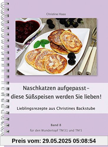 Naschkatzen aufgepasst - diese Süßspeisen werden Sie lieben! Für den TM31 und TM5 (Lieblingsrezepte aus Christines Backstube, Band 8)