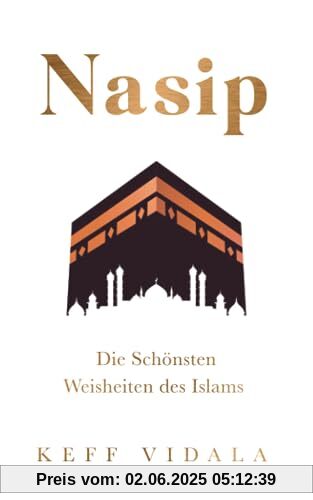 Nasip: Die Schönsten Weisheiten des Islams I Für ein glückliches, gesundes und vorbildliches Leben als Muslim (für Muslime, Band 1)