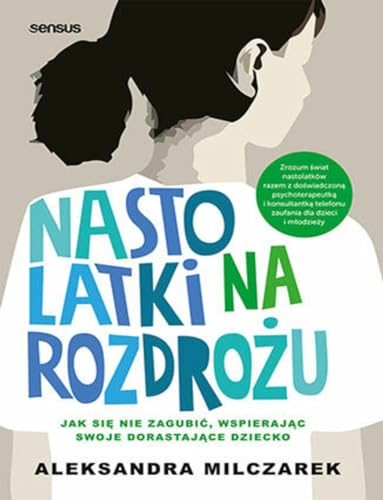 Nastolatki na rozdrożu: Jak się nie zagubić, wspierając swoje dorastające dziecko Nastolatki na rozdrożu: Jak się nie zagubić, wspierając swoje dorastające dziecko