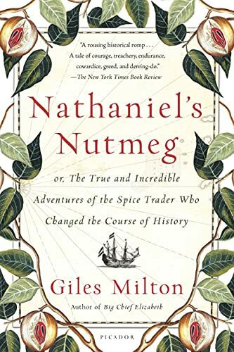 Nathaniel's Nutmeg: Or, the True and Incredible Adventures of the Spice Trader Who Changed the... Nathaniel's Nutmeg: Or, the True and Incredible Adventures of the Spice Trader Who Changed the...