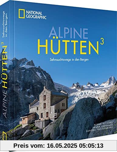 National Geographic Bildband Alpen – Alpine Hütten 3: Sehnsuchtswege in den Bergen. Einzigartige Bergtouren in Deutschland, Österreich, der Schweiz und Italien.