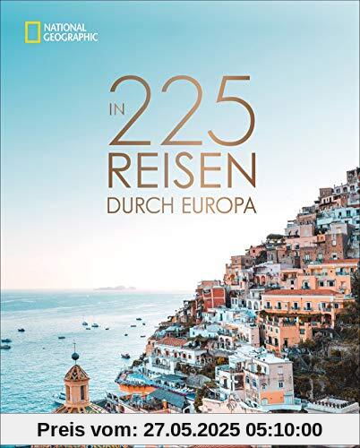 National Geographic Bildband: In 225 Reisen durch Europa. Die besten Reiseziele von Skandinavien bis Sizilien mit Insidertipps und Urlaubsinspirationen für jede Region und jede Saison.