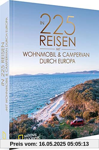 National Geographic Reise Bildband – In 225 Reisen mit Wohnmobil und Campervan durch Europa: Legendäre Roadtrips und Traumziele für Camper.