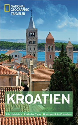 National Geographic Traveler Kroatien: Alle Highlights. Exklusive Tipps. Unvergessliche Erlebn...