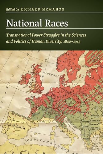 National Races: Transnational Power Struggles in the Sciences and Politics of Human Diversity, 1840 1945 (Critical Studies in the History of Anthropology)