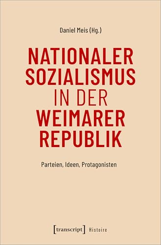 Nationaler Sozialismus in der Weimarer Republik: Parteien, Ideen, Protagonisten (Histoire) von Transcript Verlag
