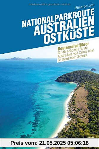 Nationalparkroute Australien - Ostküste: Reiseführer für die schönste Route Australiens von Cairns über Brisbane nach Sydney (Routenreiseführer)