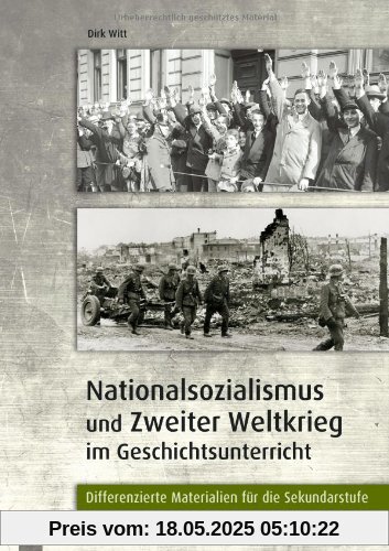 Nationalsozialismus und Zweiter Weltkrieg im Geschichtsunterricht: Differenzierte Materialien für die Sekundarstufe Nationalsozialismus und Zweiter Weltkrieg im Geschichtsunterricht: Differenzierte Materialien für die Sekundarstufe