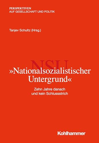 "Nationalsozialistischer Untergrund": Zehn Jahre danach und kein Schlussstrich (Perspektiven auf Gesellschaft und Politik) von Kohlhammer W.