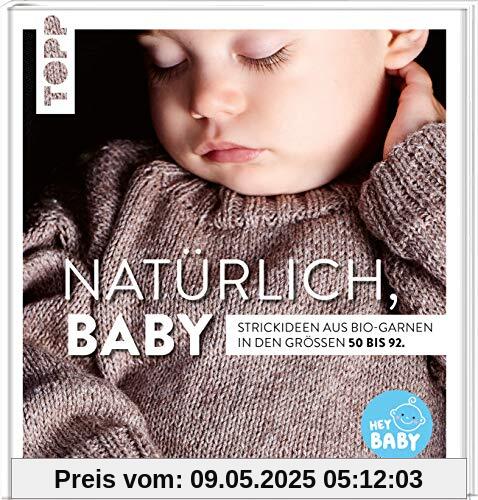 Natürlich, Baby!: Strickideen aus Bio-Garnen in den Größen 50 bis 92