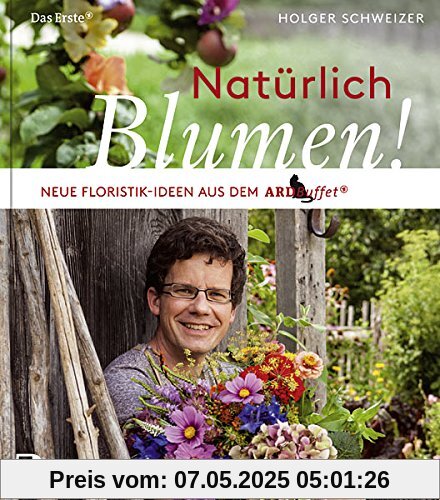 Natürlich Blumen!: Neue Floristik-Ideen aus dem ARD Buffet