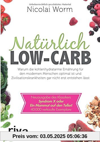 Natürlich Low-Carb: Warum die kohlenhydratarme Ernährung für den modernen Menschen optimal ist und Zivilisationskrankheiten gar nicht erst entstehen ... Syndrom X oder Ein Mammut auf den Teller!