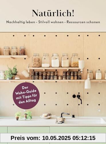 Natürlich! - Nachhaltig leben - Stilvoll wohnen - Ressourcen schonen: Der Wohn-Guide mit Tipps für den Alltag Natürlich! - Nachhaltig leben - Stilvoll wohnen - Ressourcen schonen: Der Wohn-Guide mit Tipps für den Alltag