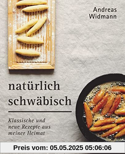 Natürlich Schwäbisch: Klassische und neue Rezepte aus meiner Heimat