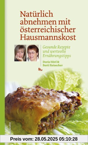 Natürlich abnehmen mit österreichischer Hausmannskost. Gesunde Rezepte und wertvolle Ernährungstipps Natürlich abnehmen mit österreichischer Hausmannskost. Gesunde Rezepte und wertvolle Ernährungstipps