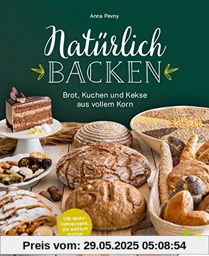 Natürlich backen: Brot, Kuchen und Kekse aus vollem Korn. Wohlfühlrezepte, die einfach guttun Natürlich backen: Brot, Kuchen und Kekse aus vollem Korn. Wohlfühlrezepte, die einfach guttun