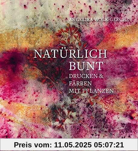Natürlich bunt: Drucken und Färben mit Pflanzen