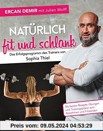 Natürlich fit und schlank –  Das Erfolgsprogramm des Trainers von Sophia Thiel: Die besten Rezepte, Übungen und Trainingspläne zum Abnehmen und Fitwerden
