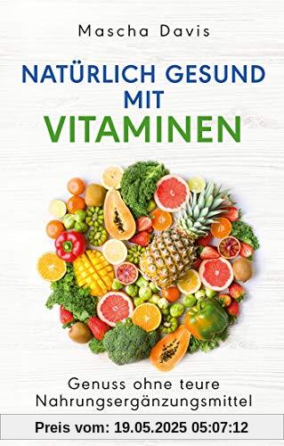 Natürlich gesund mit Vitaminen: Genuss ohne teure Nahrungsergänzungsmittel