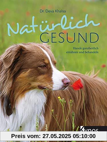 Natürlich gesund: Hunde ganzheitlich ernähren und behandeln Natürlich gesund: Hunde ganzheitlich ernähren und behandeln