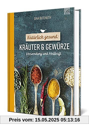 Natürlich gesund: Kräuter und Gewürze: Verwendung und Heilkraft (Natural life-art)