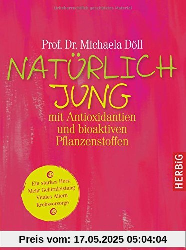 Natürlich jung mit Antioxidantien: Ein starkes Herz · Mehr Gehirnleistung  · Vitales Altern · Krebsvorsorge. Durch bioaktive Pflanzenstoffe. Komplett überarbeitete Neuausgabe