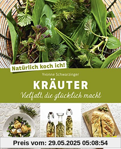 Natürlich koch ich! Kräuter: Vielfalt, die glücklich macht