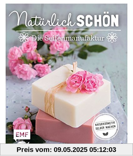 Natürlich schön – Die Seifenmanufaktur: Naturkosmetik selber machen