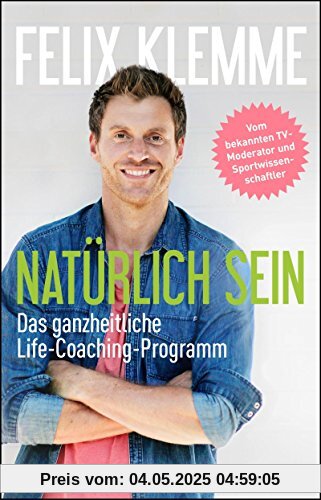 Natürlich sein: Das ganzheitliche Life-Coaching-Programm