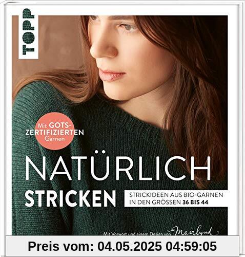 Natürlich stricken: Strickideen aus Bio-Garnen in den Größen 36 bis 44. Mit GOTS-zertifizierten Garnen. Mit Vorwort und einem Design von Mairlynd: ... Mit Vorwort und einem Design von Mairlynd