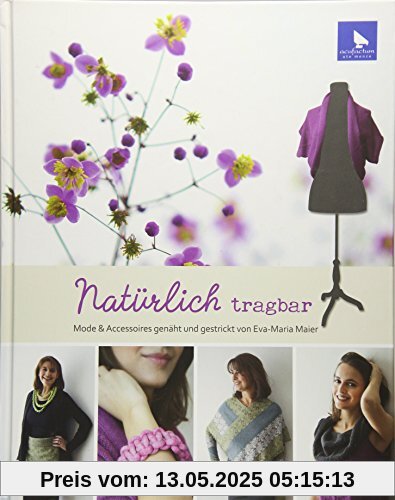 Natürlich tragbar: Mode und Accessoires genäht und gestrickt von Eva-Maria Maier