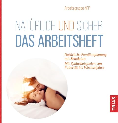 Natürlich und sicher - Das Arbeitsheft: Natürliche Familienplanung mit Sensiplan. Mit Zyklusbeispielen von Pubertät bis Wechseljahre Natürlich und sicher - Das Arbeitsheft: Natürliche Familienplanung mit Sensiplan. Mit Zyklusbeispielen von Pubertät bis Wechseljahre