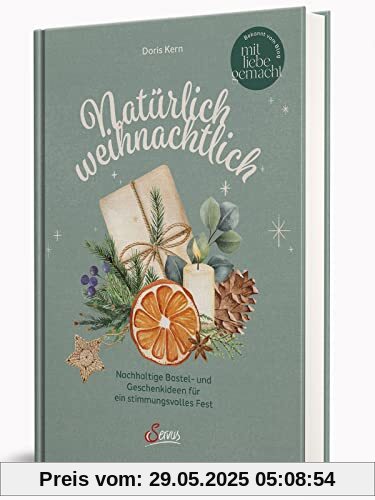Natürlich weihnachtlich: Nachhaltige Bastel- und Geschenkideen für ein stimmungsvolles Fest Natürlich weihnachtlich: Nachhaltige Bastel- und Geschenkideen für ein stimmungsvolles Fest